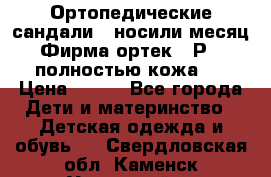 Ортопедические сандали,  носили месяц.  Фирма ортек.  Р 18, полностью кожа.  › Цена ­ 990 - Все города Дети и материнство » Детская одежда и обувь   . Свердловская обл.,Каменск-Уральский г.